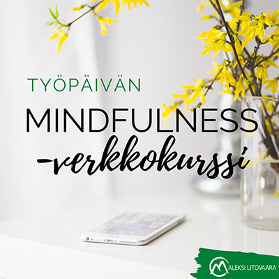 mindfulness työpäivä, mindfulness työkyky, mindfulness työpaikka, mindfulness suorituskyky, mindfulness työyhteisö, mindfulness organisaatio, mindfulness yritys, mindfulness, mindfulnes, mindfulness kurssi, mindfulness-kurssi, mindfulnes kurssi, mindfulnes-kurssi, mindfulness verkkokurssi, mindfulness-verkkokurssi, mindfulnes verkkokurssi, mindfulnes-verkkokurssi, mindfulnes, tietoisuustaidot, läsnäolo, tietoisuustaito, mbsr, meditaatio, tietoinen hyväksyvä läsnäolo, mindfulness-harjoitus, mindfulness-meditaatio, mindfulness-työ, mindfulness työ, mindfulness työpaikalla, mindfulness-työpaikalla, mindfulness työssä, mindfulness johtaja, mindful leader, mindful esimies, mind ful, mind fullness, mindfullness, mindfulness kurssi, työhyvinvointi, mindfulness kirja, stressinhallinta, mindfulness harjoitukset, keskittyminen, mindfulness työpaikalla, mindfulness mobiilisovellus, mindfulness app, valmennus, coaching, yksilöcoaching, tiimicoaching, työnohjaus, ryhmätyönohjaus, workshop, luento, tyhy-päivä, tyky-päivä, asahi-health, reiki, naurujooga, firstbeat, itsemyötätunto, mindful self-compassion, msc, myötätunto, valkojäkälä, 8 viikon mindfulness-verkkokurssi, työpäivän mindfulness-verkkokurssi